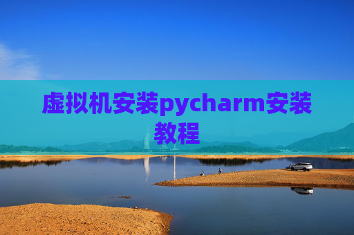 虚拟机安装pycharm安装教程